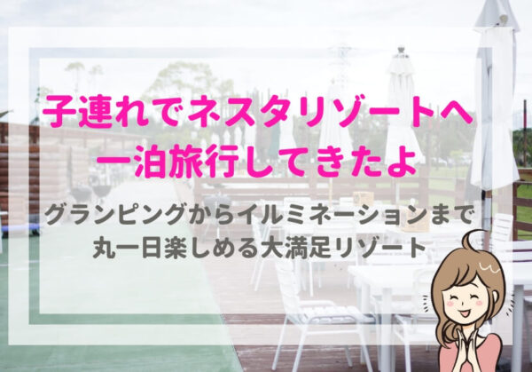 口コミ ネスタリゾートはがっかりスポット 1歳児と泊まった感想をぶっちゃけ ひとつだけブログ